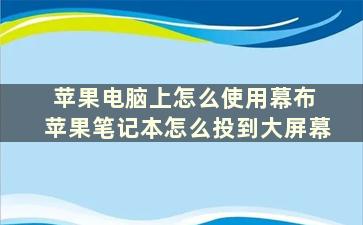 苹果电脑上怎么使用幕布 苹果笔记本怎么投到大屏幕